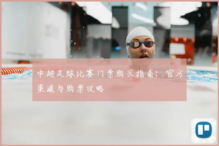 中超足球比赛门票购买指南:官方渠道与购票攻略